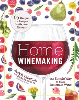 Home Winemaking: The Simple Way to Make Delicious Wine by Keller, Jack B.